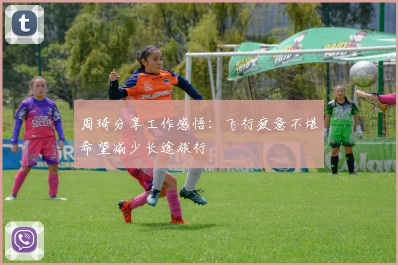 周琦分享工作感悟：飞行疲惫不堪希望减少长途旅行